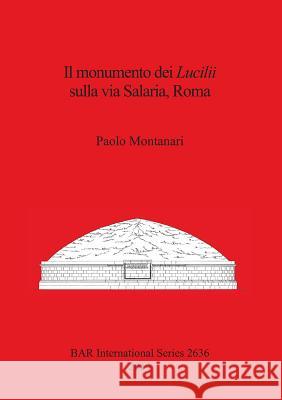 Il monumento dei Lucilii sulla via Salaria, Roma Montanari, Paolo 9781407312736 British Archaeological Reports - książka