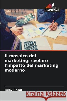 Il mosaico del marketing: svelare l'impatto del marketing moderno Ruby Jindal 9786207784813 Edizioni Sapienza - książka