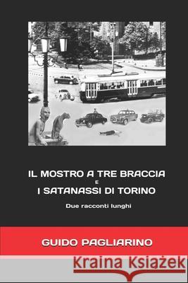 Il mostro a tre braccia e I satanassi di Torino: Due racconti lunghi Guido Pagliarino 9781687177803 Independently Published - książka