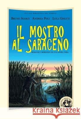 Il mostro al Saraceno: Romanzo umoristico di una storia vera Andrea Poli Bruno Sgarzi Luca Ghetti 9788897589846 Festina Lente Edizioni - książka
