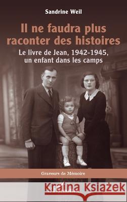 Il ne faudra plus raconter des histoires: Le livre de Jean, 1942-1945, un enfant dans les camps Sandrine Weil 9782336505350 Editions L'Harmattan - książka