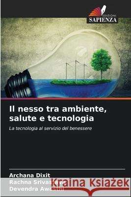 Il nesso tra ambiente, salute e tecnologia Dixit, Archana, Srivastava, Rachna, Awasthi, Devendra 9786209087349 Edizioni Sapienza - książka