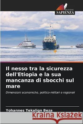 Il nesso tra la sicurezza dell\'Etiopia e la sua mancanza di sbocchi sul mare Yohannes Tekalign Beza 9786205672822 Edizioni Sapienza - książka