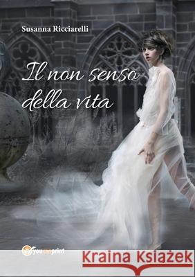 Il non senso della vita Susanna Ricciarelli 9788892637368 Youcanprint - książka