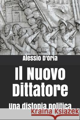 Il Nuovo Dittatore: Una distopia politica Alessio D'Oria 9781077541207 Independently Published - książka