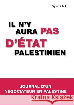Il n'y aura pas d'?tat palestinien: Journal d'un n?gociateur en Palestine Ziyad Clot 9782315001385 Max Milo Editions - książka