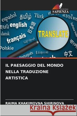 IL PAESAGGIO DEL MONDO NELLA TRADUZIONE ARTISTICA SHIRINOVA, RAIMA KHAKIMOVNA 9786208730352 Edizioni Sapienza - książka