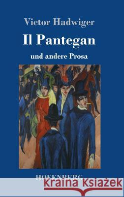 Il Pantegan: und andere Prosa Hadwiger, Victor 9783743724631 Hofenberg - książka