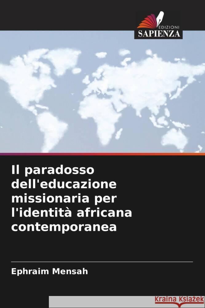 Il paradosso dell'educazione missionaria per l'identità africana contemporanea Mensah, Ephraim 9786203152463 Edizioni Sapienza - książka