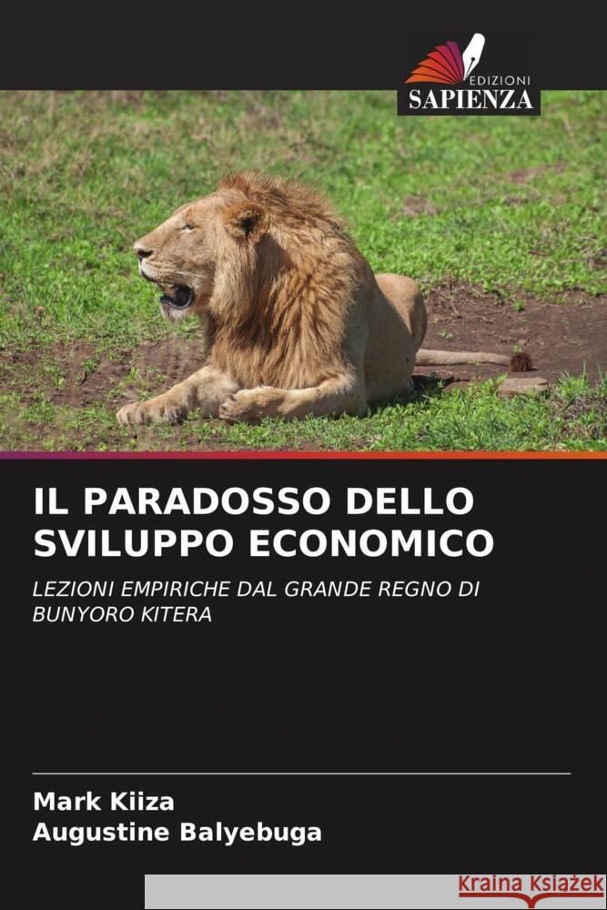 IL PARADOSSO DELLO SVILUPPO ECONOMICO KIIZA, Mark, Balyebuga, Augustine 9786204653327 Edizioni Sapienza - książka