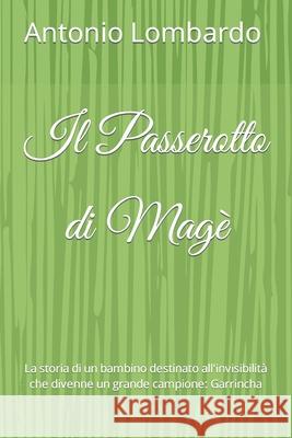 Il Passerotto di Magè: La storia di un bambino destinato all'invisibilità che divenne un grande campione: Garrincha Antonio Lombardo, Arthur Antunes Coimbra Zico, Pedro Waldemar Manfredini Paton 9798614701826 Independently Published - książka