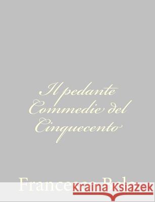 Il pedante Commedie del Cinquecento Belo, Francesco 9781484172438 Createspace - książka
