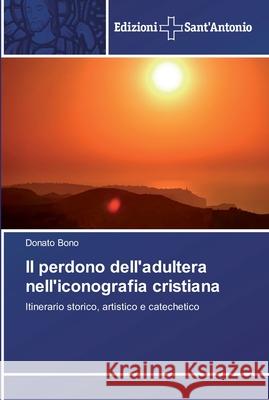 Il perdono dell'adultera nell'iconografia cristiana Bono, Donato 9783639606379 Edizioni Sant'antonio - książka