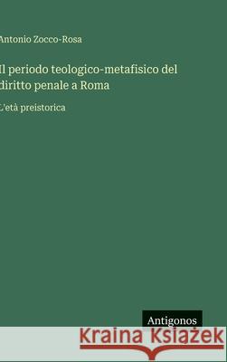 Il periodo teologico-metafisico del diritto penale a Roma: L'et? preistorica Antonio Zocco-Rosa 9783386649971 Antigonos Verlag - książka