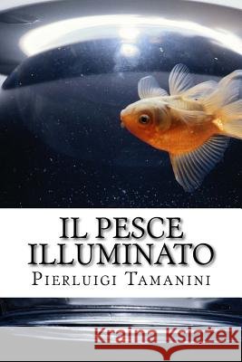 Il pesce illuminato: favola per adulti che amano il viaggio e l'Oriente, ma si sentono intrappolati nella vita di tutti i giorni Tamanini, Pierluigi 9781517071622 Createspace - książka