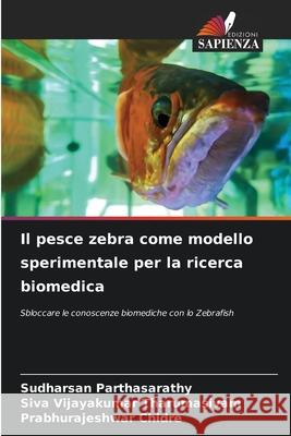 Il pesce zebra come modello sperimentale per la ricerca biomedica Sudharsan Parthasarathy Siva Vijayakumar Tharumasivam Prabhurajeshwar Chidre 9786207869602 Edizioni Sapienza - książka