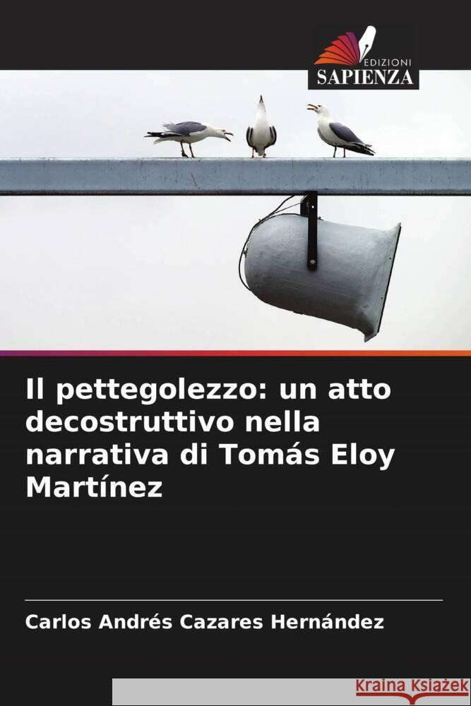 Il pettegolezzo: un atto decostruttivo nella narrativa di Tom?s Eloy Mart?nez Carlos Andr?s Cazare 9786206645986 Edizioni Sapienza - książka
