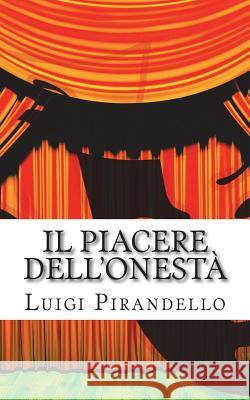 Il Piacere Dell'onestà: Commedia in Tre Atti Pirandello, Luigi 9781507723357 Createspace - książka