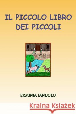 Il Piccolo Libro Dei Piccoli: Quattro Fiabe Per Chi Non Ha Fretta Di Crescere Erminia Iandolo 9781986468473 Createspace Independent Publishing Platform - książka