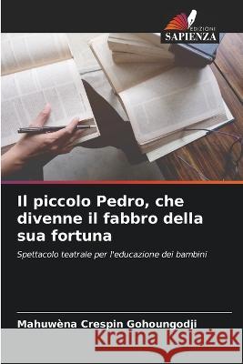 Il piccolo Pedro, che divenne il fabbro della sua fortuna Mahuwena Crespin Gohoungodji   9786206024293 Edizioni Sapienza - książka