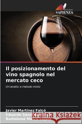 Il posizionamento del vino spagnolo nel mercato ceco Javier Martínez Falcó, Eduardo Sánchez García, Bartolomé Marco Lajara 9786205347652 Edizioni Sapienza - książka