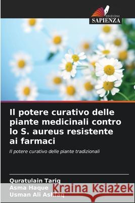 Il potere curativo delle piante medicinali contro lo S. aureus resistente ai farmaci Tariq, Quratulain, Haque, Asma, Ashfaq, Usman Ali 9786209051906 Edizioni Sapienza - książka