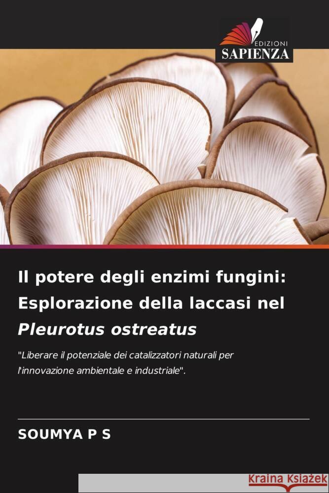 Il potere degli enzimi fungini: Esplorazione della laccasi nel Pleurotus ostreatus Soumya P 9786208080617 Edizioni Sapienza - książka