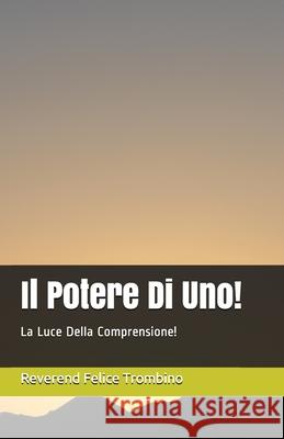 Il Potere Di Uno!: La Luce Della Comprensione! Reverend Felice Trombino 9781793348012 Independently Published - książka