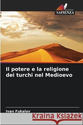 Il potere e la religione dei turchi nel Medioevo Fukalov, Ivan 9786209170430 Edizioni Sapienza - książka