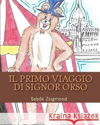 Il primo viaggio di Signor Orso: I viaggi di Signor Orso Olivari, Adriano 9781548083854 Createspace Independent Publishing Platform - książka