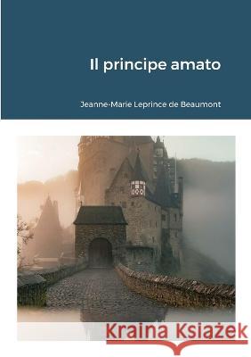Il principe amato Jeanne-Marie Leprince De Beaumont, Carlo Collodi 9781447807605 Lulu Press Inc - książka