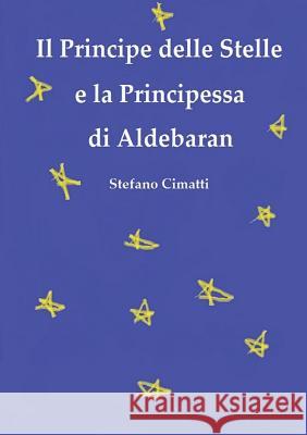 Il Principe delle Stelle e la Principessa di Aldebaran Cimatti, Stefano 9780244089368 Lulu.com - książka