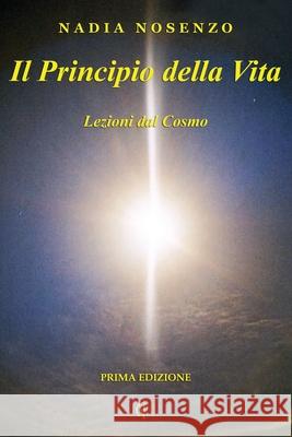 Il Principio della Vita: Lezioni dal Cosmo Nadia Nosenzo 9781544919959 Createspace Independent Publishing Platform - książka