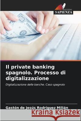 Il private banking spagnolo. Processo di digitalizzazione Gaston de Jesus Rodr?gue 9786205556993 Edizioni Sapienza - książka