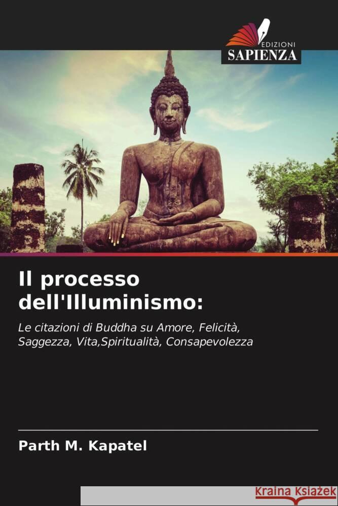 Il processo dell'Illuminismo: : Le citazioni di Buddha su Amore, Felicità, Saggezza, Vita,Spiritualità, Consapevolezza Kapatel, Parth M. 9786200876461 Sciencia Scripts - książka