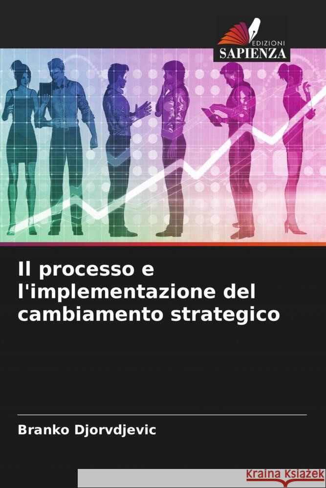 Il processo e l'implementazione del cambiamento strategico Djorvdjevic, Branko 9786204221779 Edizioni Sapienza - książka