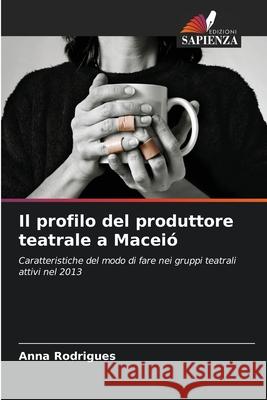 Il profilo del produttore teatrale a Maceió Rodrigues, Anna 9786206814252 Edizioni Sapienza - książka