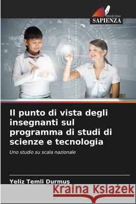 Il punto di vista degli insegnanti sul programma di studi di scienze e tecnologia Temli Durmus, Yeliz 9786209068874 Edizioni Sapienza - książka
