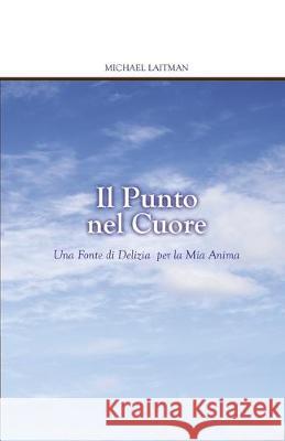 Il Punto nel Cuore: Una fonte di delizia per la mia anima Michael Laitman 9781086358964 Independently Published - książka