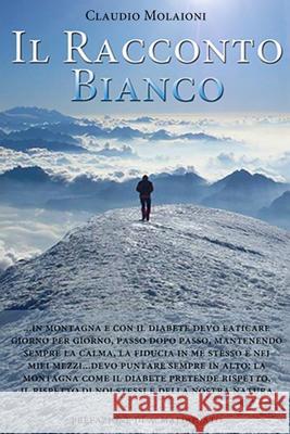 Il Racconto Bianco: Storia di Diabete e Montagna, tra introspezione e Teconologie Innovative alla ricerca della Salute perduta Molaioni, Claudio 9781500359799 Createspace - książka