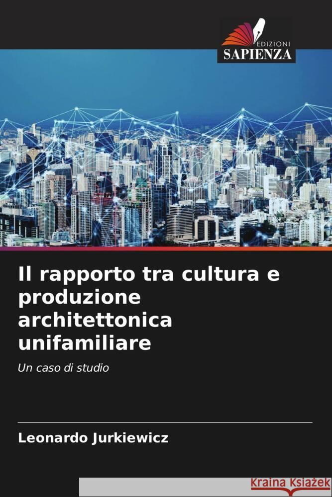 Il rapporto tra cultura e produzione architettonica unifamiliare Jurkiewicz, Leonardo 9786206437260 Edizioni Sapienza - książka