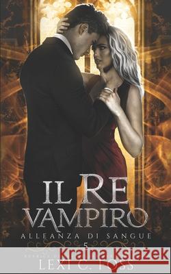 Il Re Vampiro: Un Romanzo Vampiresco Paranormale Lexi C Foss 9781685300791 Ninja Newt Publishing, LLC - książka