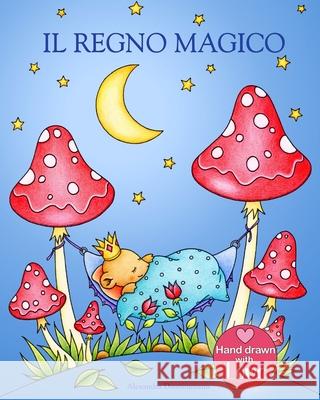 Il Regno Magico: Un albo da colorare adatto a grandi e piccini, per sognare e rilassarsi. Alexandra Dannenmann Sergio Marzola Alexandra Dannenmann 9781703639599 Independently Published - książka