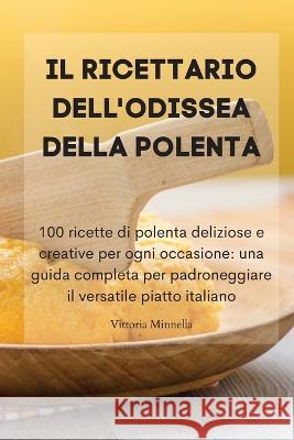 Il Ricettario Dell'odissea Della Polenta Vittoria Minnella   9781835313060 Aurosory ltd - książka