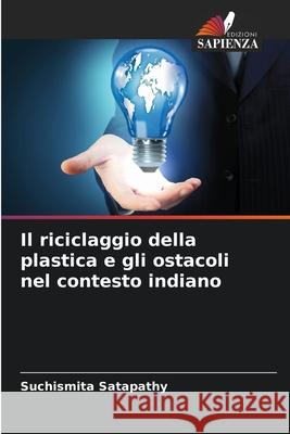 Il riciclaggio della plastica e gli ostacoli nel contesto indiano Suchismita Satapathy 9786207568680 Edizioni Sapienza - książka