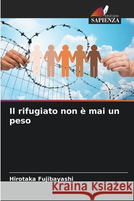 Il rifugiato non ? mai un peso Hirotaka Fujibayashi 9786207659715 Edizioni Sapienza - książka