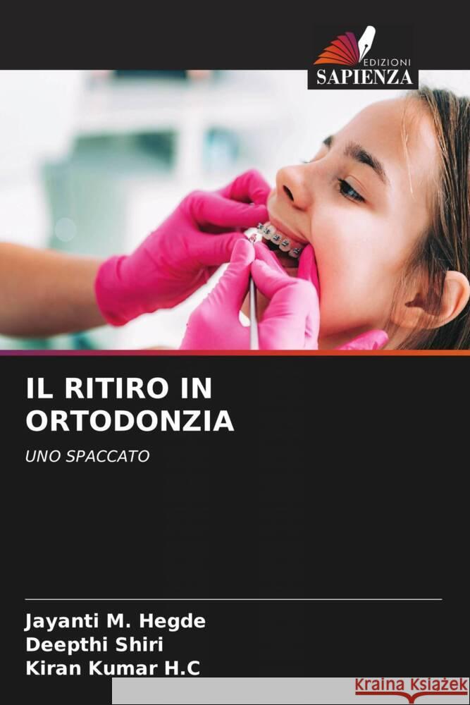 IL RITIRO IN ORTODONZIA Hegde, Jayanti M., Shiri, Deepthi, H.C, Kiran Kumar 9786208266912 Edizioni Sapienza - książka
