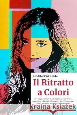 Il Ritratto a Colori: Per Smascherare Finalmente le Tue Paure Inconsce, Liberare il Tuo Vero IO... E riscattare la Tua Bellezza Interiore (e Nicoletta Belli 9781686108976 Independently Published - książka