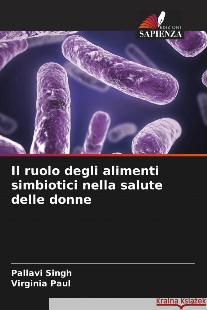 Il ruolo degli alimenti simbiotici nella salute delle donne Singh, Pallavi, Paul, Virginia 9786208361419 Edizioni Sapienza - książka