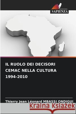 IL RUOLO DEI DECISORI CEMAC NELLA CULTURA 1994-2010 MBASSI ONDIGUI, Thierry Jean Léonard 9786208992002 Edizioni Sapienza - książka